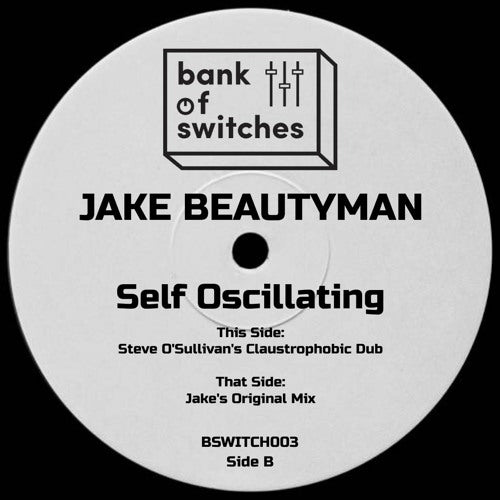 JAKE BEAUTYMAN - SELF OSCILLATING (WITH STEVE O' SULLIVAN REMIX) - (BSWITCH003)