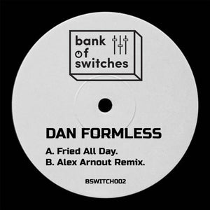 DAN FORMLESS - FRIED ALL DAY (WITH ALEX ARNOUT REMIX) - (BSWITCH002)