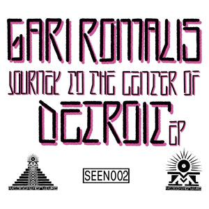 GARI ROMALIS - JOURNEY 2 THE CENTER OF DETROIT EP - (SEEN002)